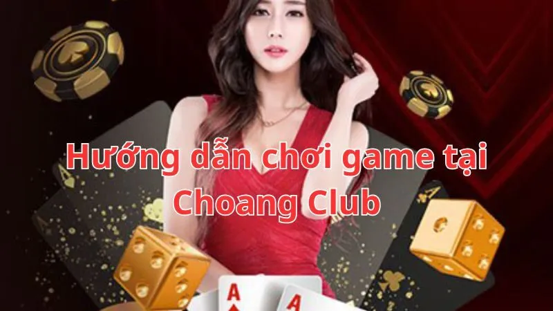 Hướng dẫn chơi game Choáng Club trên web